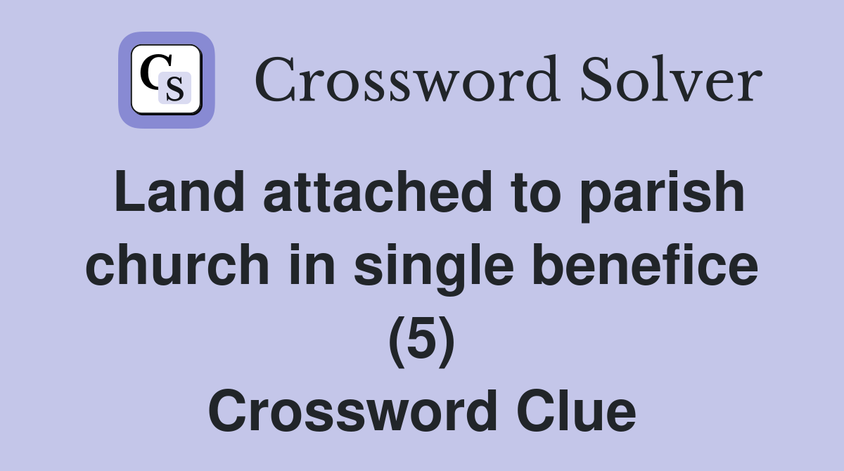 Land attached to parish church in single benefice (5) Crossword Clue