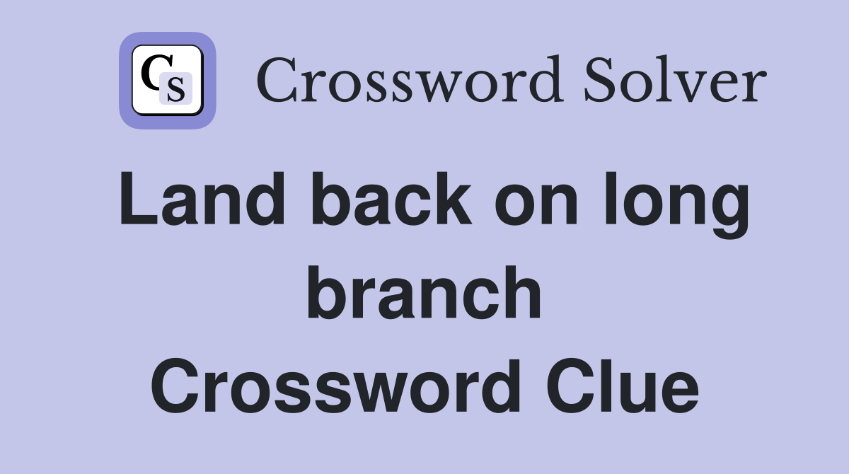 Land back on long branch Crossword Clue