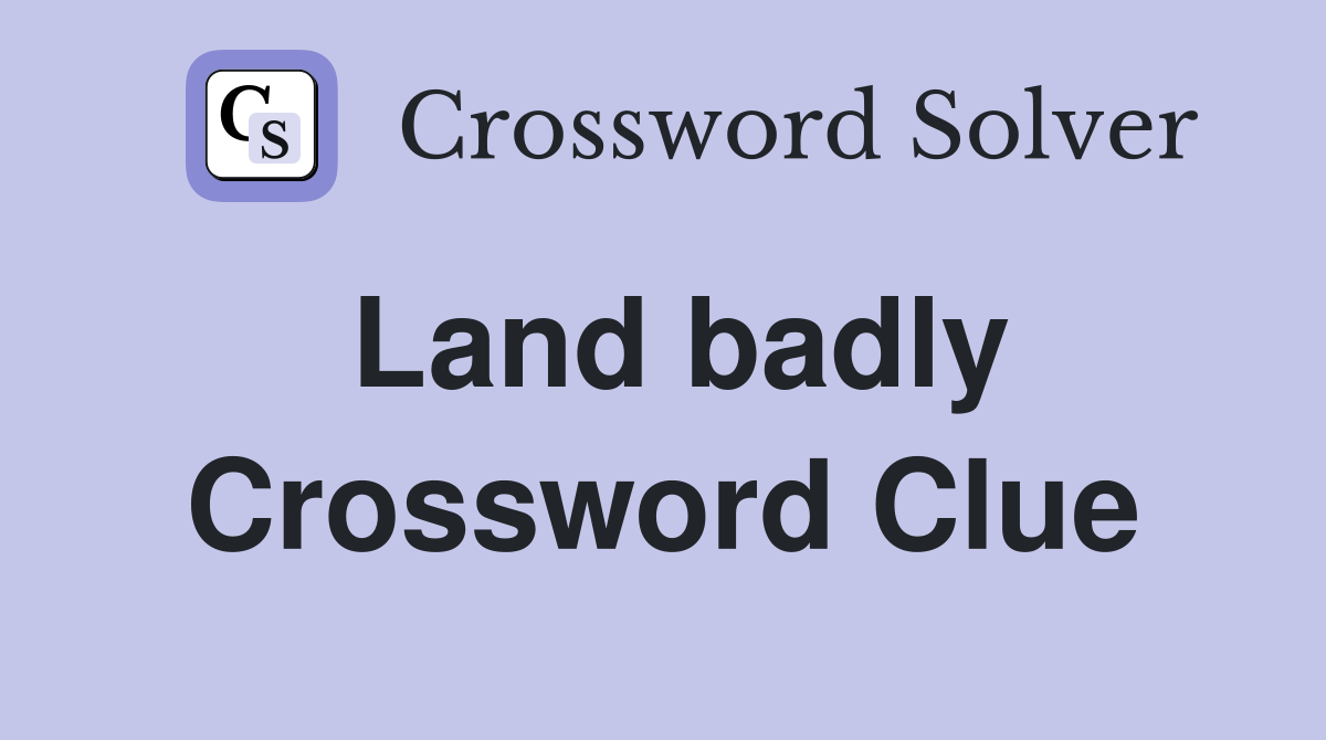 Land badly Crossword Clue