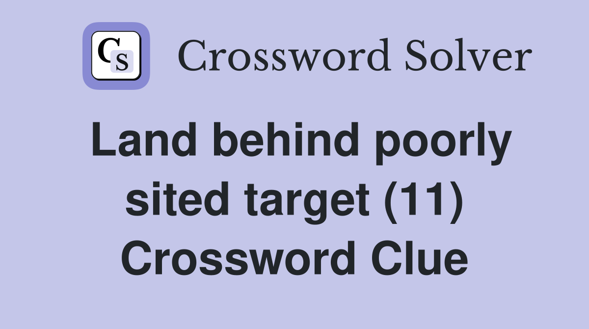 Land behind poorly sited target (11) Crossword Clue