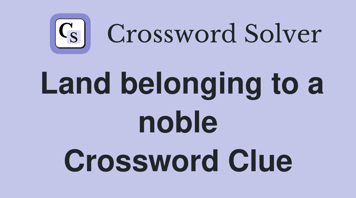 Land belonging to a noble Crossword Clue