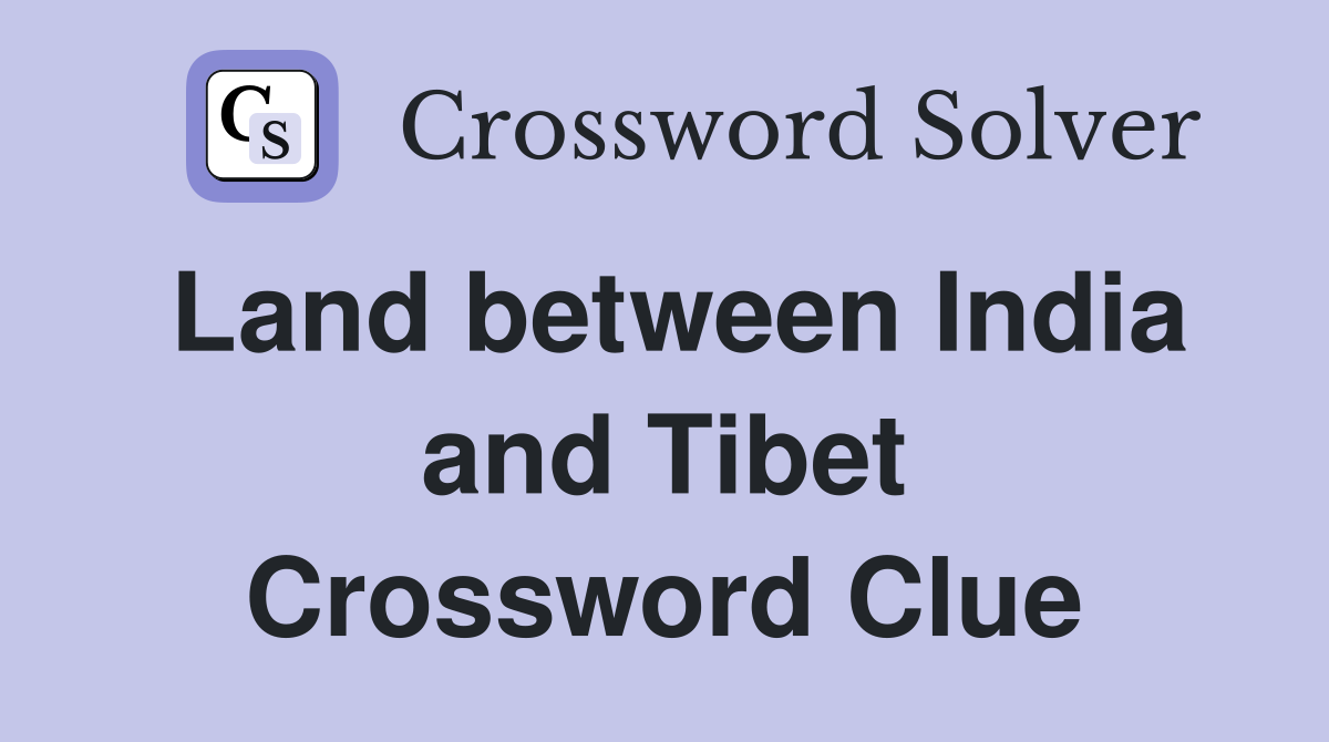 Land between India and Tibet Crossword Clue