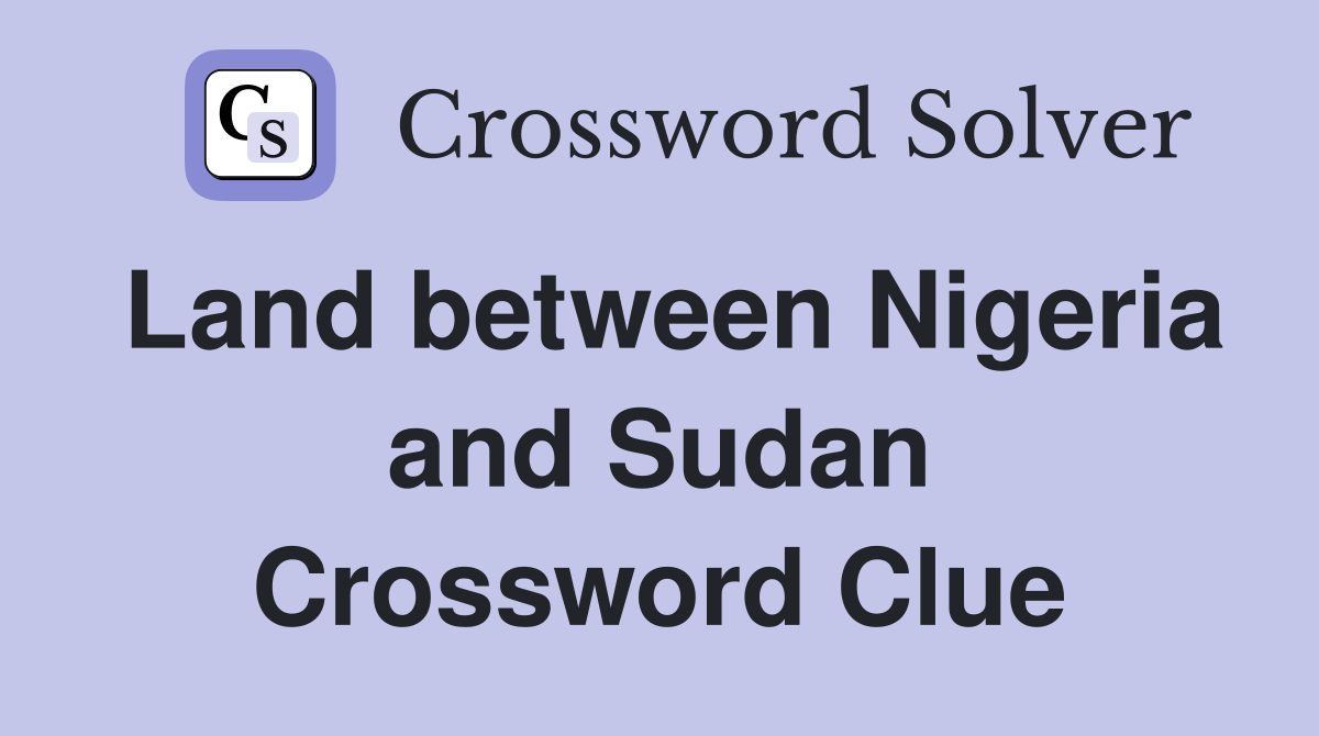Land between Nigeria and Sudan Crossword Clue
