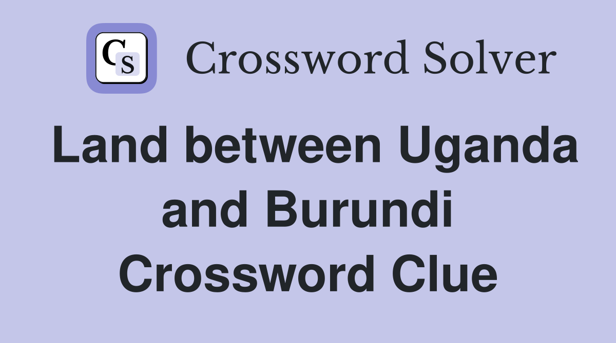Land between Uganda and Burundi Crossword Clue