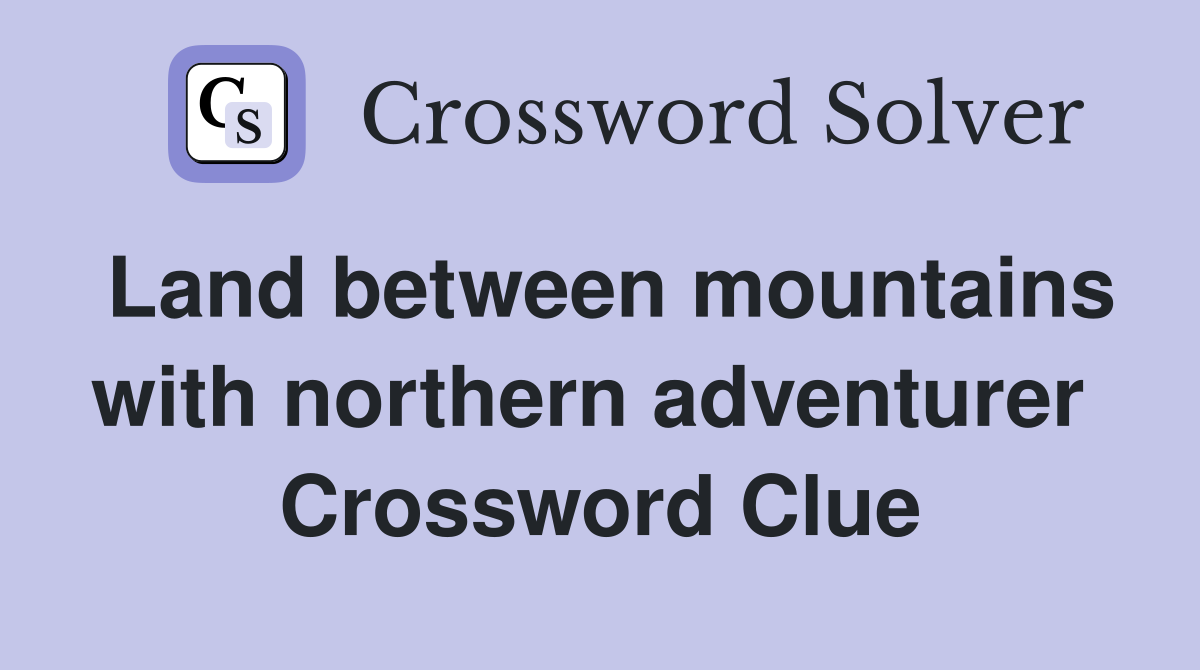 Land between mountains with northern adventurer  Crossword Clue