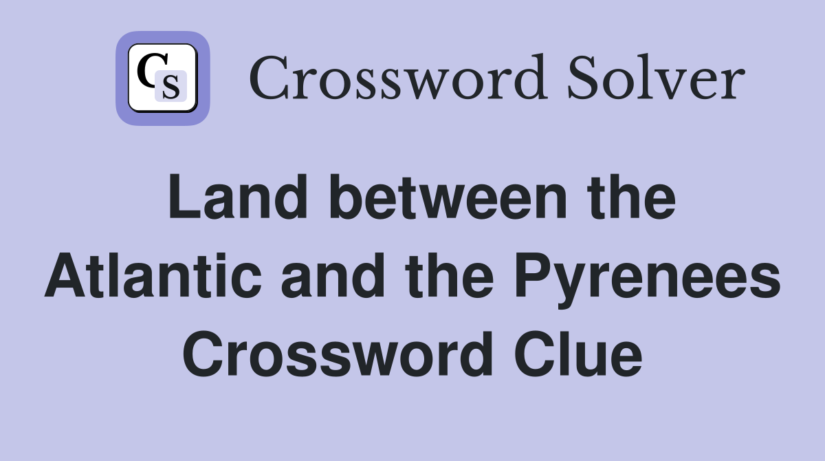 Land between the Atlantic and the Pyrenees Crossword Clue