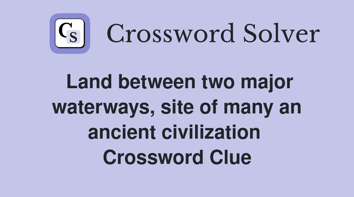 Land between two major waterways, site of many an ancient civilization  Crossword Clue