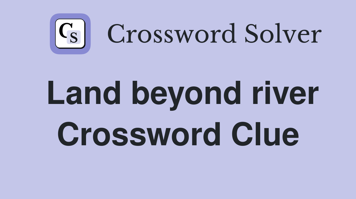 Land beyond river Crossword Clue