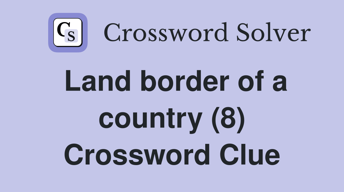 Land border of a country (8) Crossword Clue