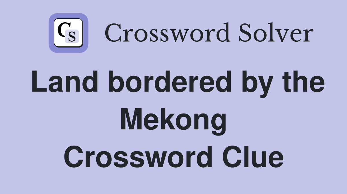 Land bordered by the Mekong Crossword Clue