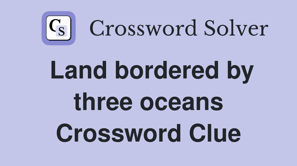Land bordered by three oceans Crossword Clue