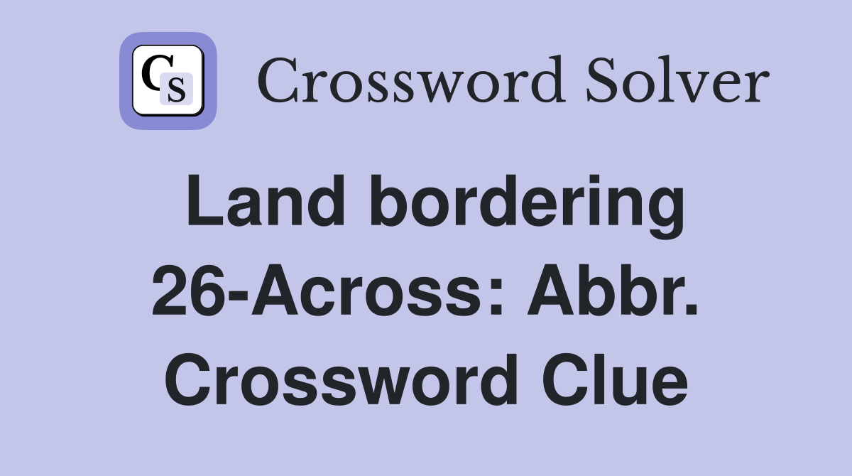 Land bordering 26-Across: Abbr. Crossword Clue