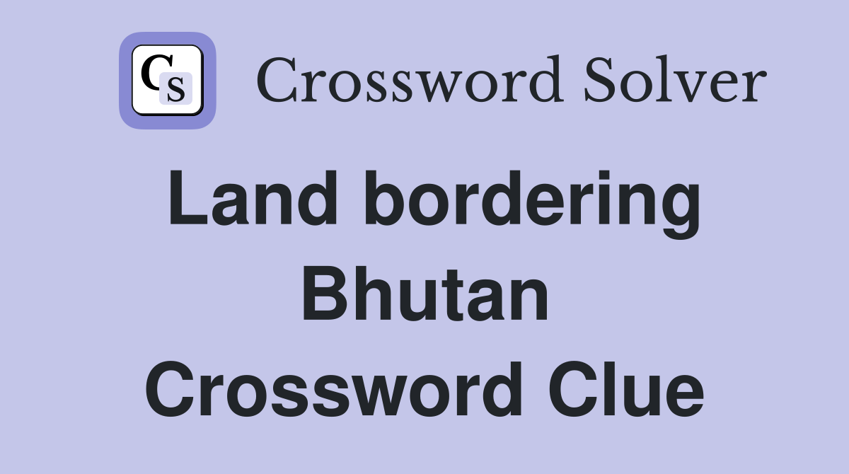 Land bordering Bhutan Crossword Clue