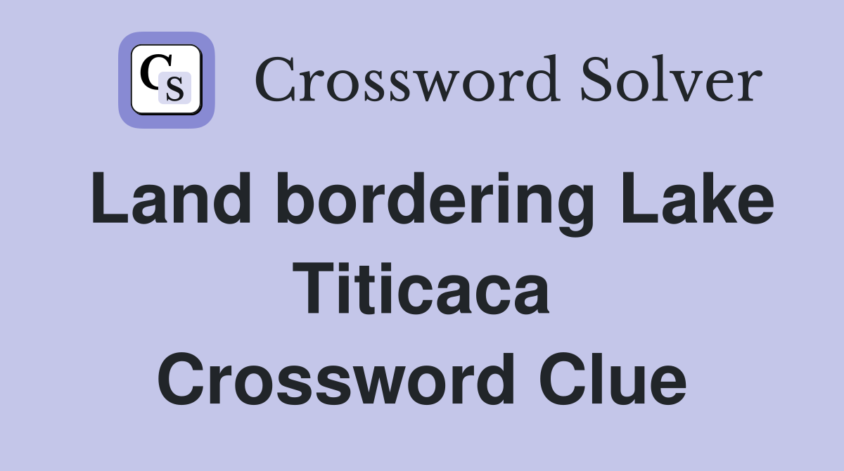 Land bordering Lake Titicaca Crossword Clue