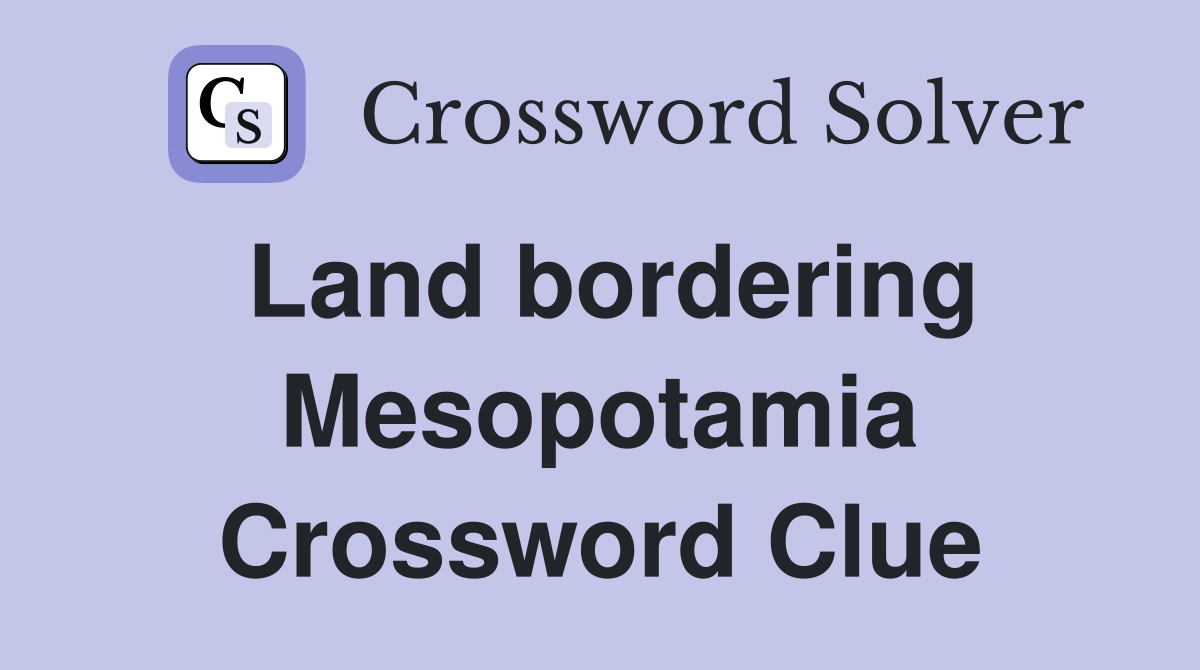 Land bordering Mesopotamia Crossword Clue