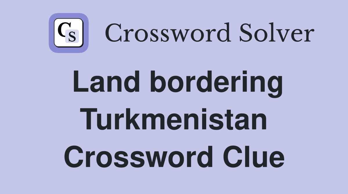 Land bordering Turkmenistan Crossword Clue