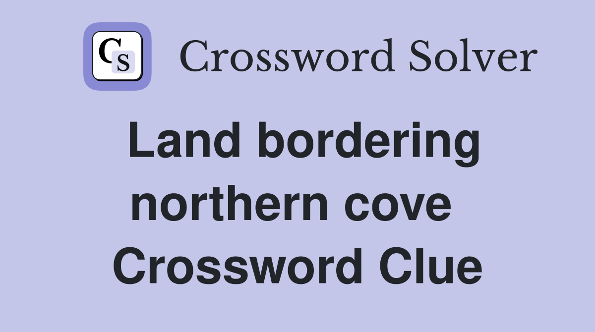 Land bordering northern cove  Crossword Clue