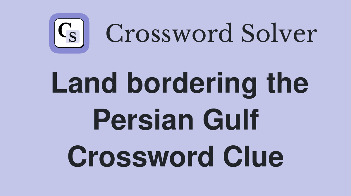 Land bordering the Persian Gulf Crossword Clue