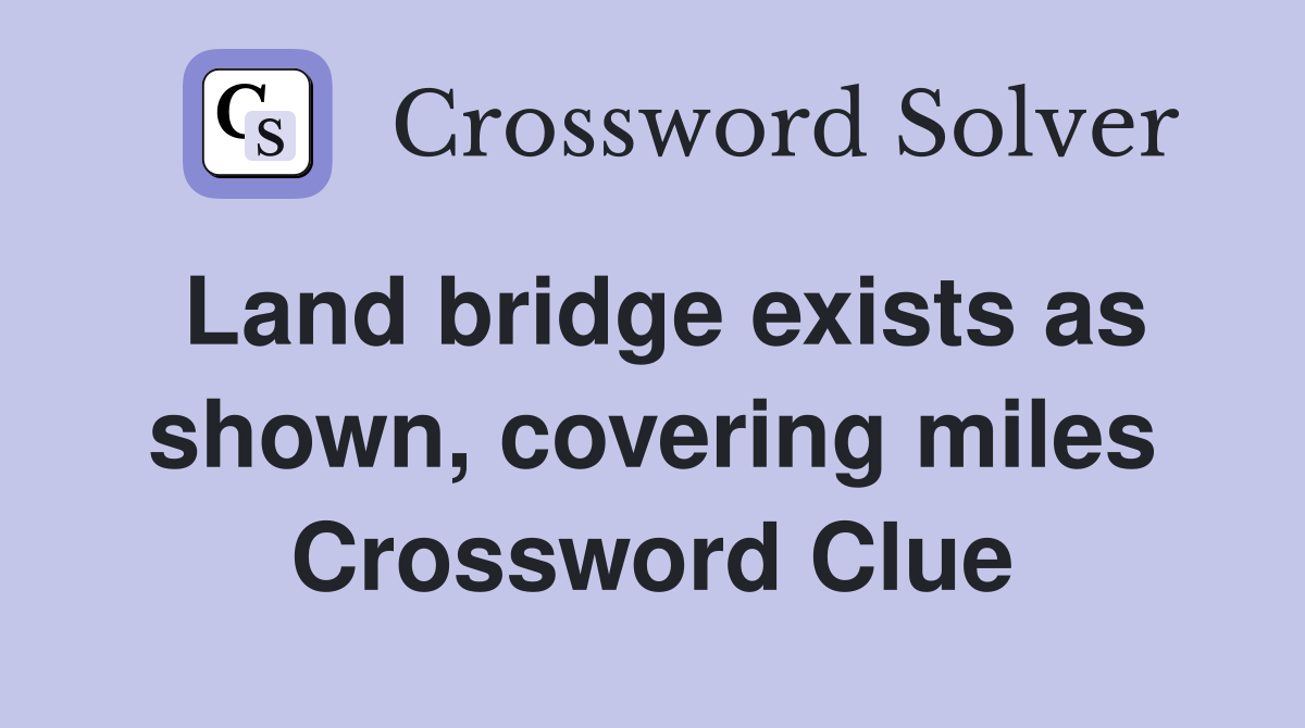Land bridge exists as shown, covering miles Crossword Clue