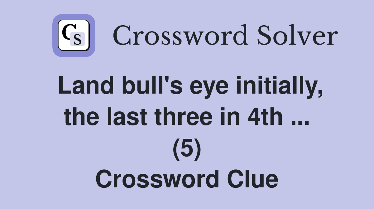 Land bull's eye initially, the last three in 4th ... (5) Crossword Clue