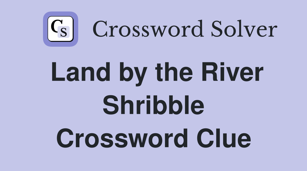 Land by the River Shribble Crossword Clue