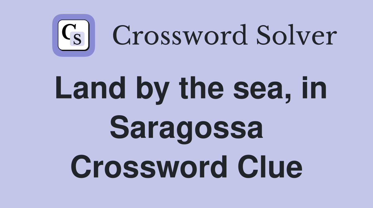 Land by the sea, in Saragossa Crossword Clue
