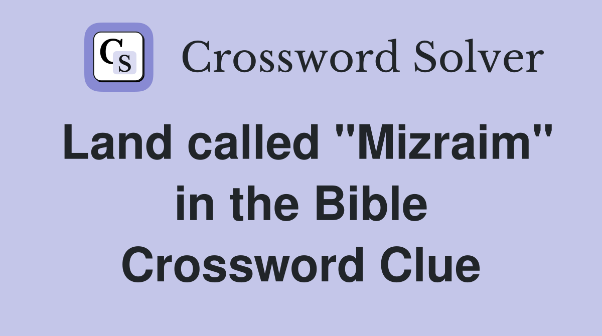 Land called "Mizraim" in the Bible Crossword Clue