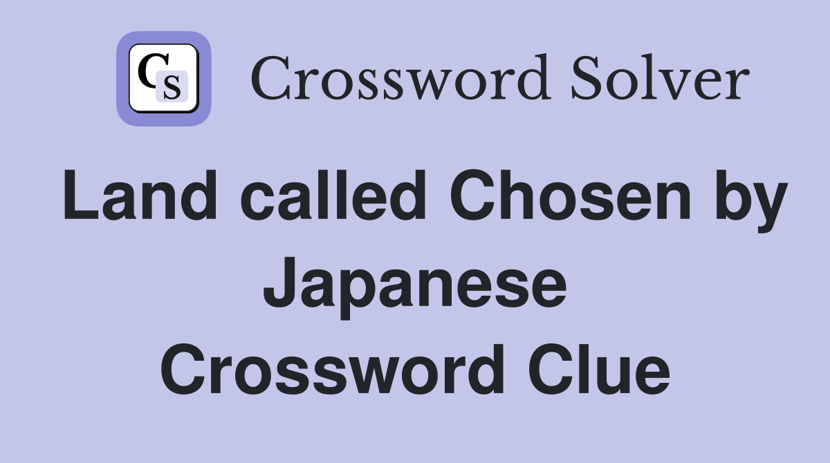 Land called Chosen by Japanese Crossword Clue