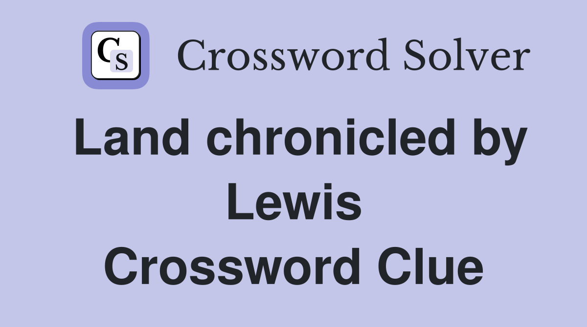 Land chronicled by Lewis Crossword Clue
