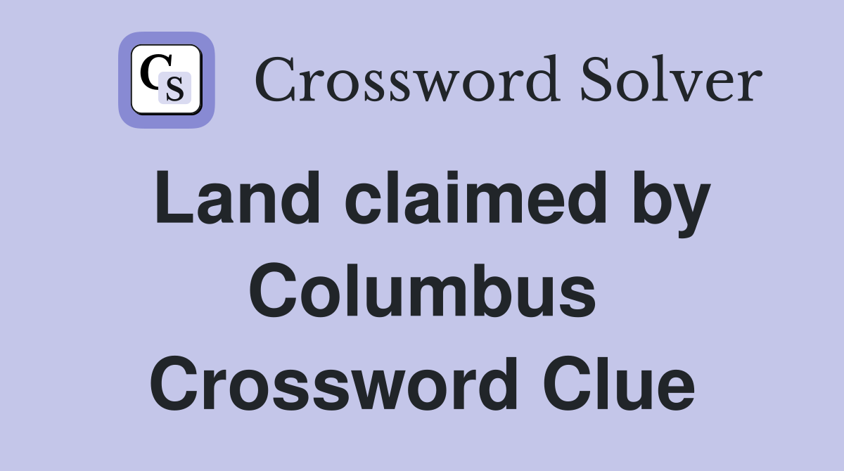 Land claimed by Columbus Crossword Clue
