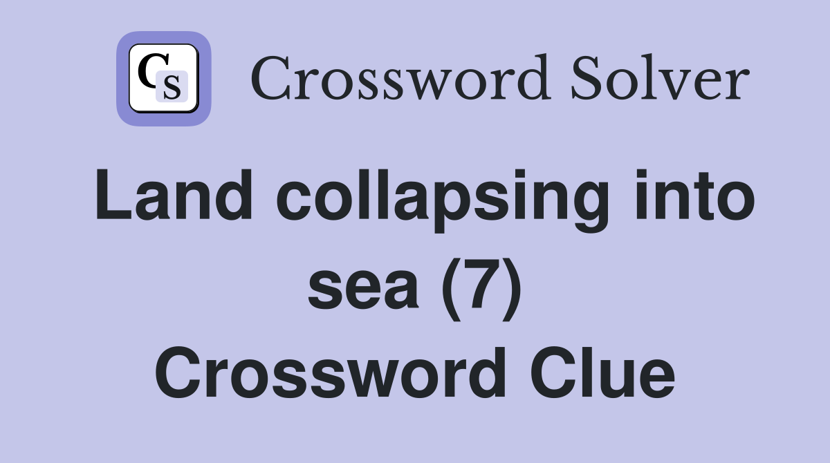 Land collapsing into sea (7) Crossword Clue