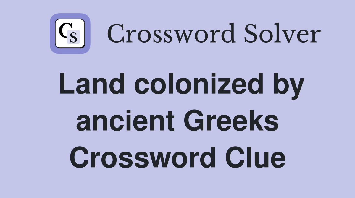 Land colonized by ancient Greeks Crossword Clue