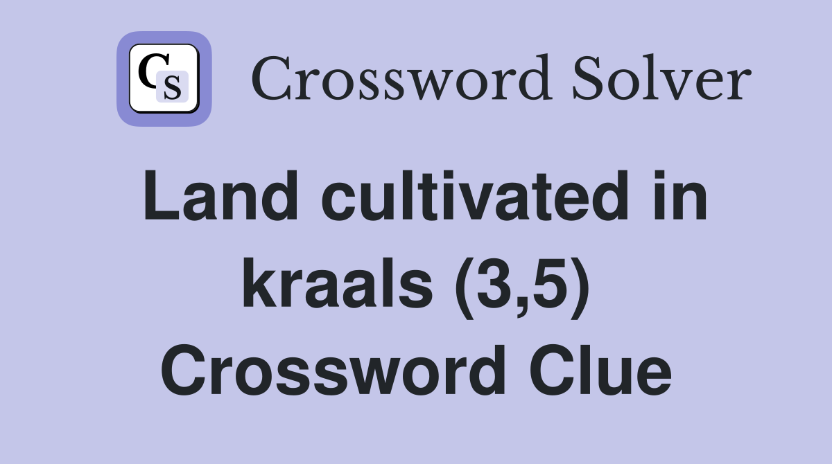 Land cultivated in kraals (3,5) Crossword Clue