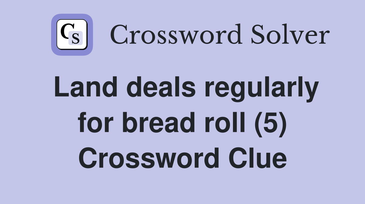 Land deals regularly for bread roll (5) Crossword Clue
