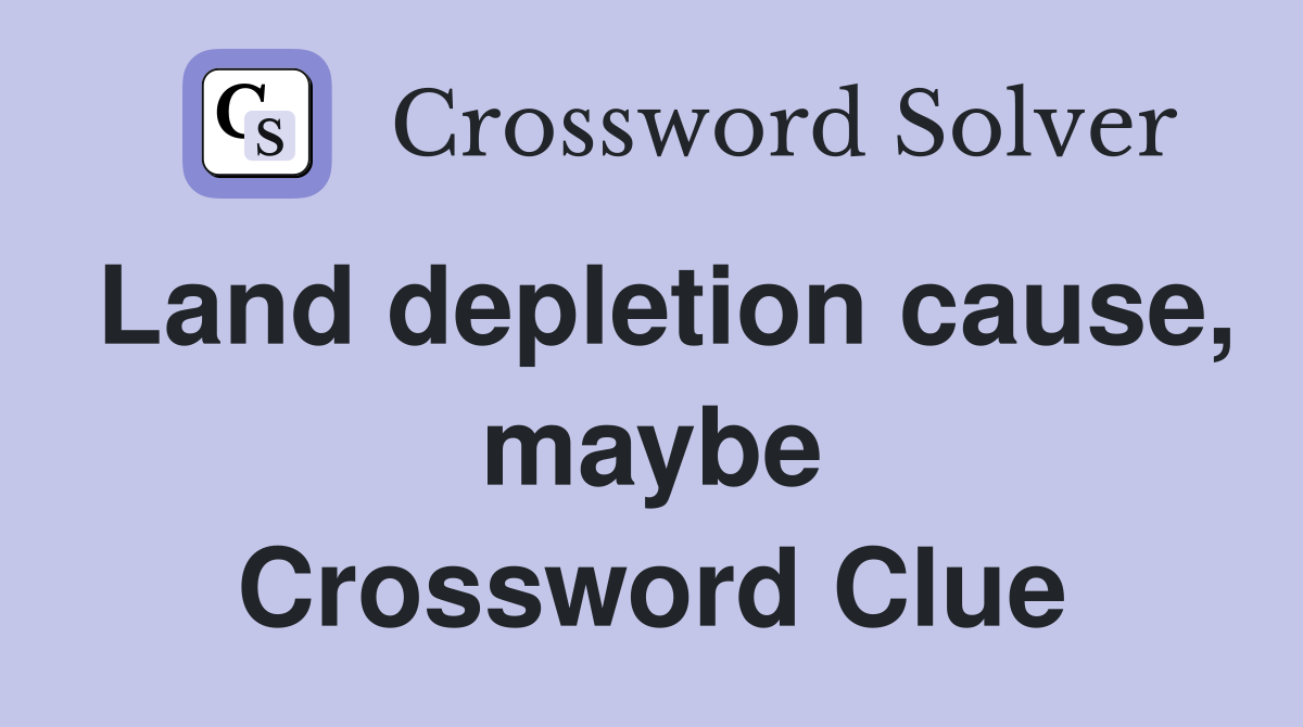 Land depletion cause, maybe Crossword Clue