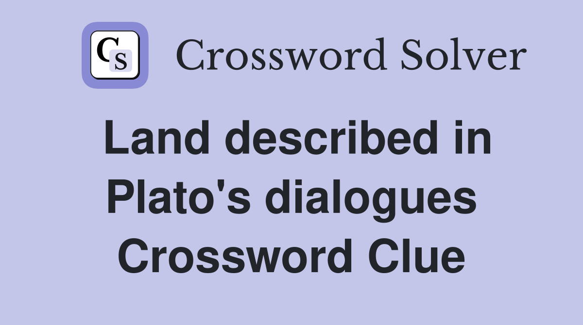 Land described in Plato's dialogues Crossword Clue