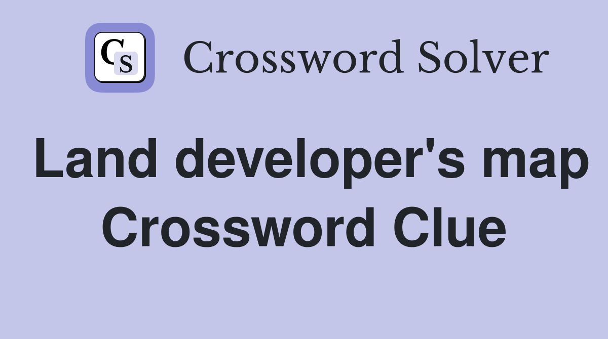 Land developer's map Crossword Clue