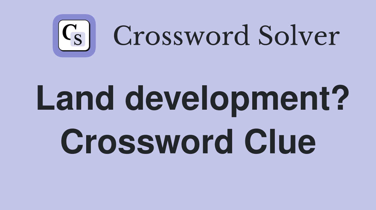 Land development? Crossword Clue