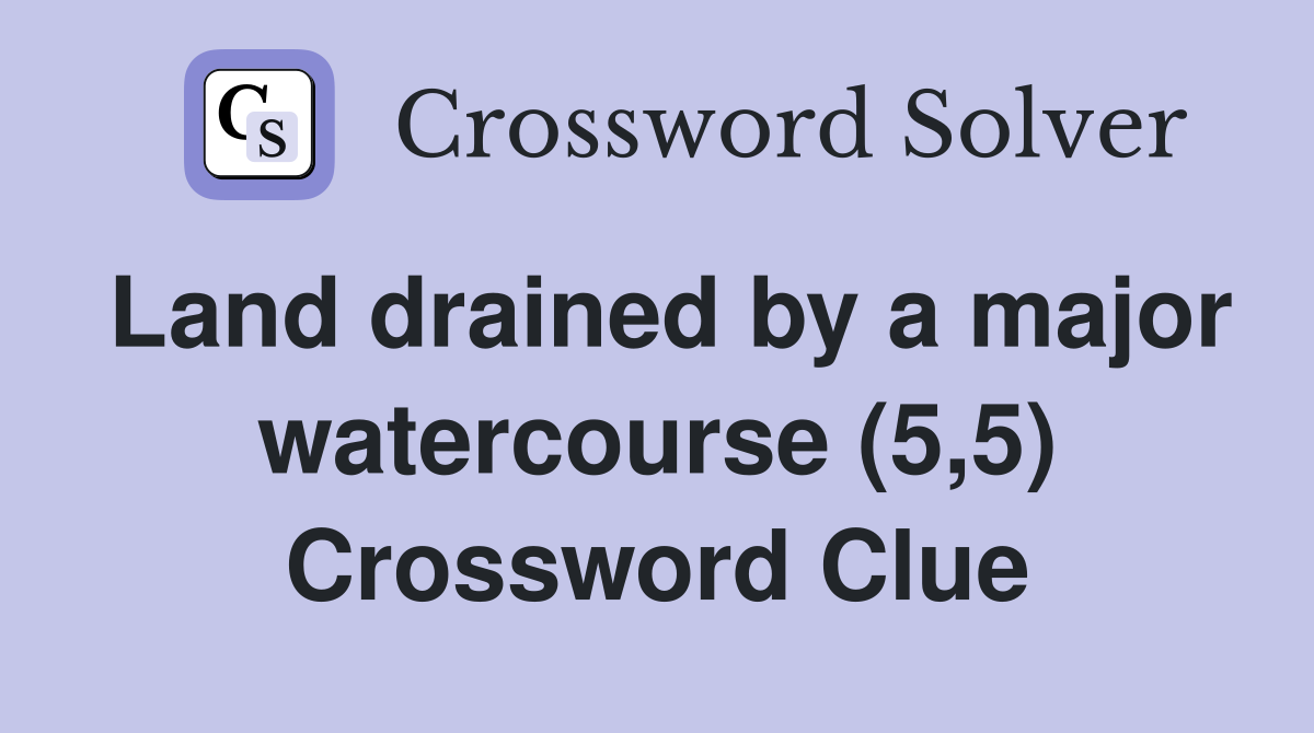 Land drained by a major watercourse (5,5) Crossword Clue