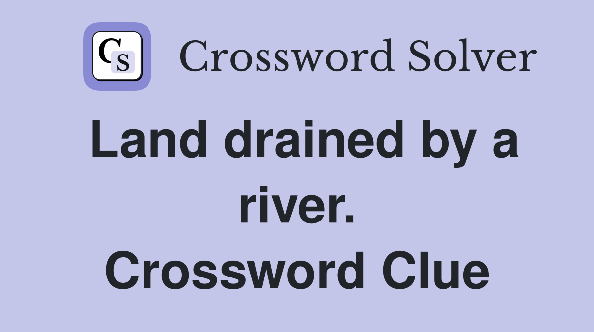 Land drained by a river. Crossword Clue