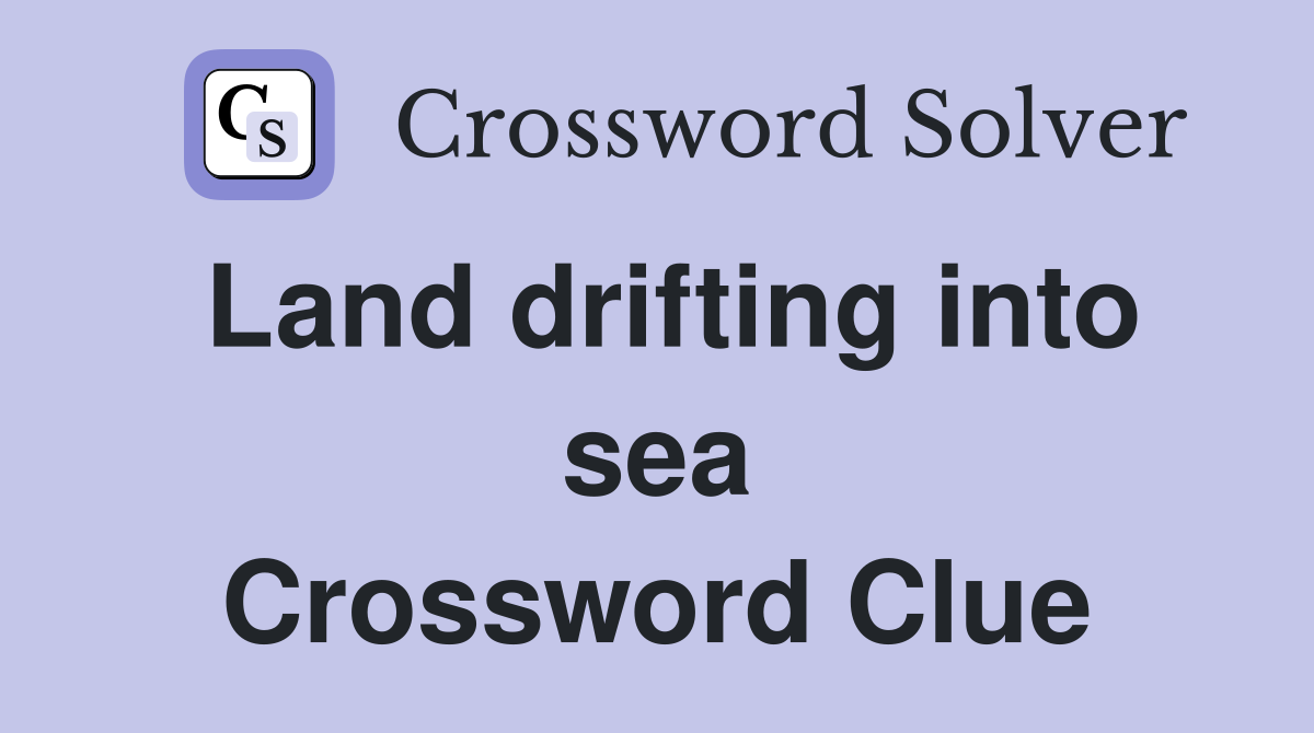 Land drifting into sea Crossword Clue