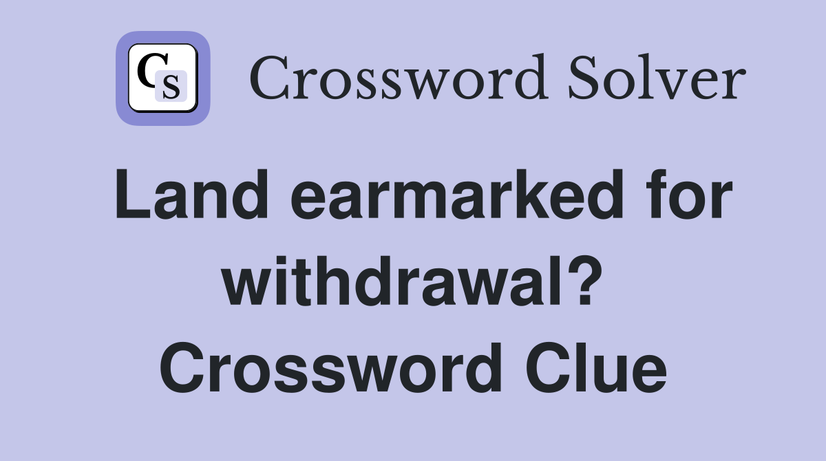 Land earmarked for withdrawal? Crossword Clue
