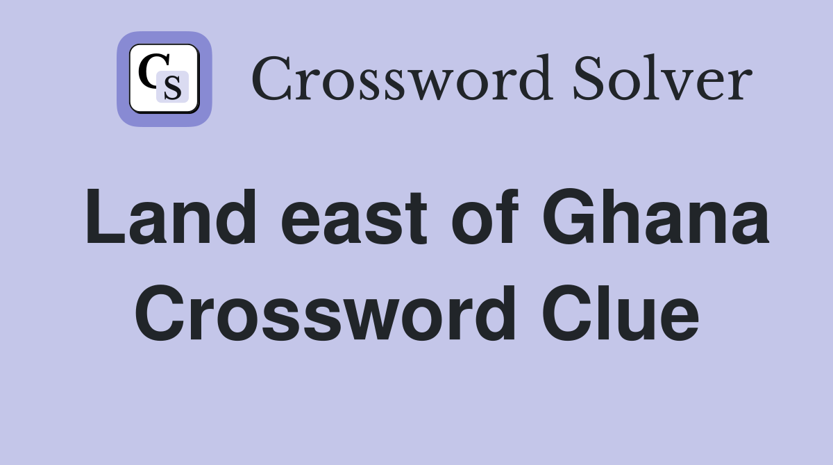 Land east of Ghana Crossword Clue