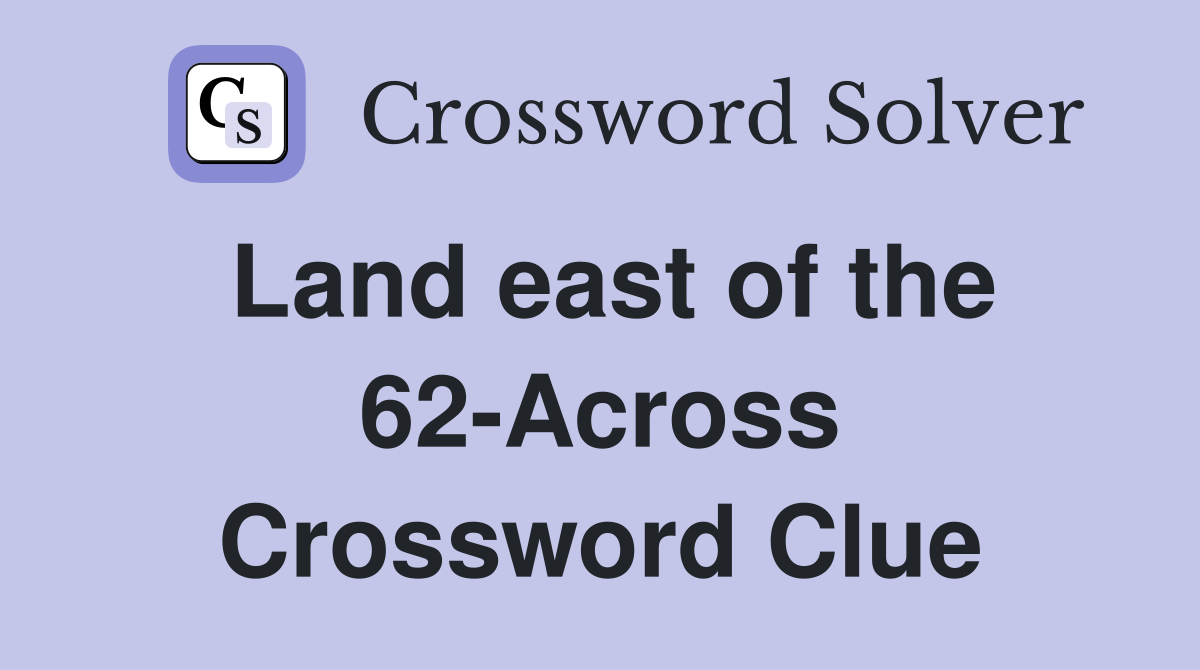 Land east of the 62-Across Crossword Clue