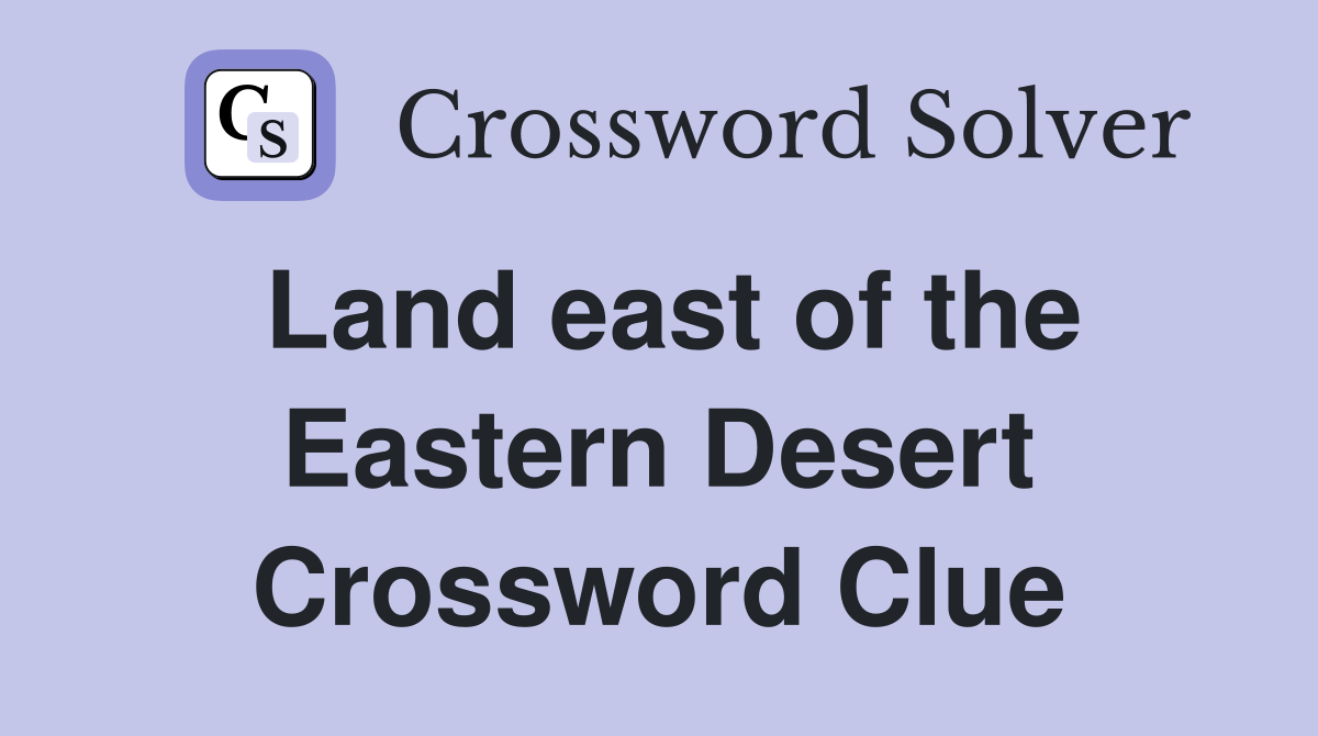 Land east of the Eastern Desert Crossword Clue