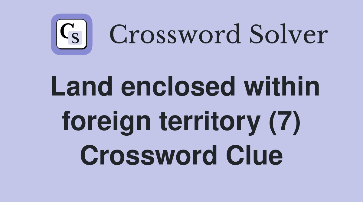 Land enclosed within foreign territory (7) Crossword Clue