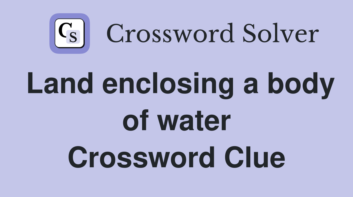Land enclosing a body of water Crossword Clue