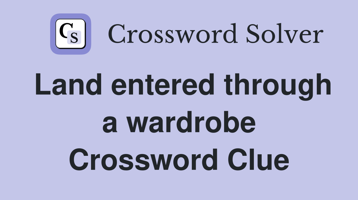 Land entered through a wardrobe Crossword Clue