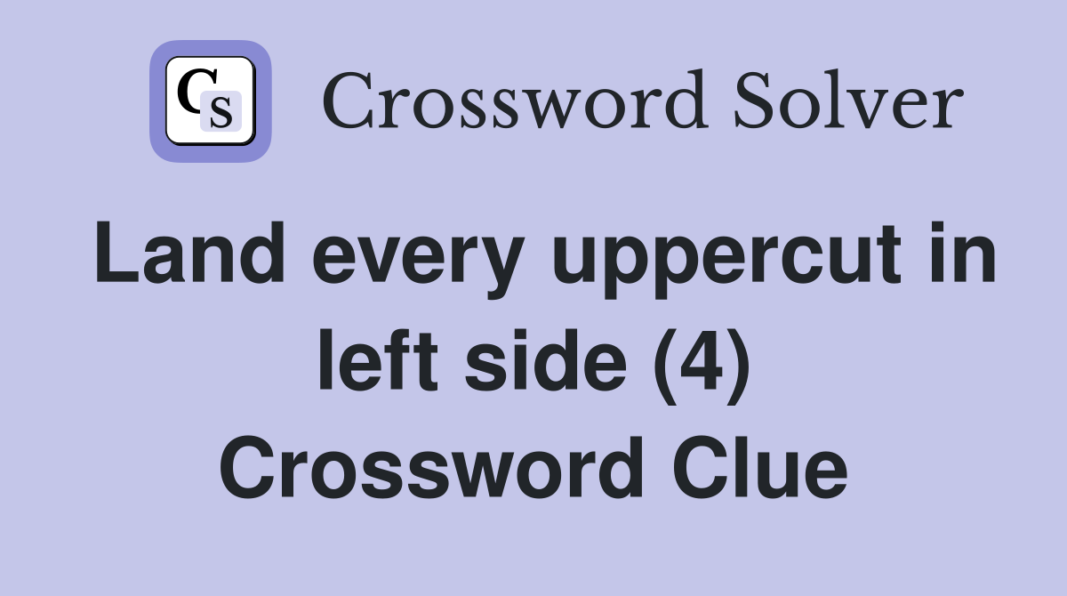 Land every uppercut in left side (4) Crossword Clue
