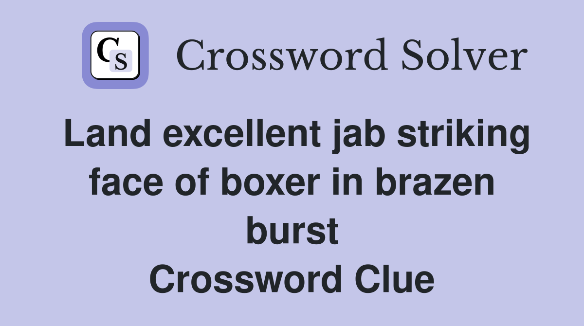 Land excellent jab striking face of boxer in brazen burst Crossword Clue
